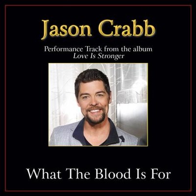 What the Blood Is For Performance Tracks  [Music Download] -     By: Jason Crabb
