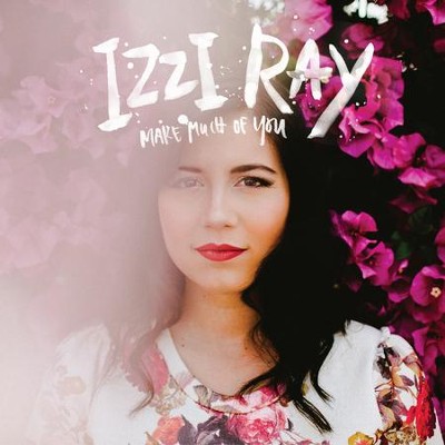 Make Much of You - By: Izzy Ray - cd40919