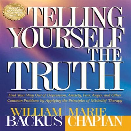 Telling Yourself The Truth Find Your Way Out Of Depression Anxiety Fear Anger And Other