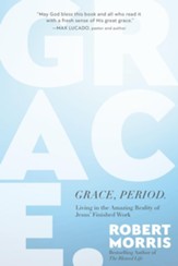 Grace, Period.: Living in the Amazing Reality of Jesus' Finished Work