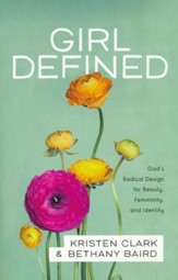 Girl Defined: God's Radical Design for Beauty, Femininity, and Identity