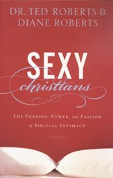 Sexy Christians: The Purpose, Power, and Passion of Biblical Intimacy