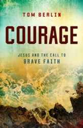 Courage: Jesus and the Call to Brave Faith