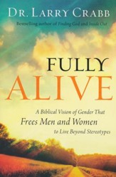 Fully Alive: A Biblical Vision of Gender That Frees Men and Women to Live Beyond Stereotypes