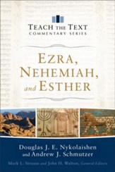 Ezra, Nehemiah, and Esther: Teach the Text Commentary