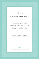 Paul Transformed: Reception of the Person and Letters of Paul in Antiquity