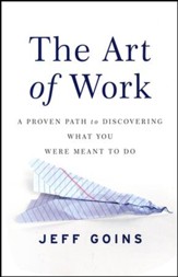 The Art of Work: A Proven Path to Discovering What You Were Meant to Do