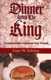Dinner with the King: Communion Dramas For Youth