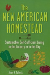 The New American Homestead: Sustainable, Self-Sufficient Living for the 21st Century