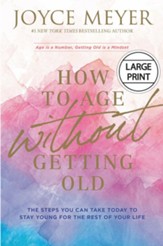 How to Age Without Getting Old: The Steps You Can Take Today to Stay Young for the Rest of Your Life, Large Print