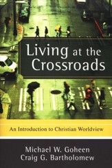 Living at the Crossroads: An Introduction to Christian Worldview