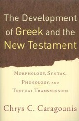 The Development of Greek and the New Testament: Morphology, Syntax, and Textual Transmission