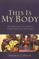 This Is My Body: The Presence of Christ in Reformation Thought