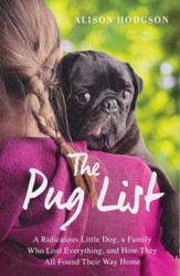 The Pug List: A Ridiculous Little Dog, a Family Who Lost Everything and How They All Found Their Way Home