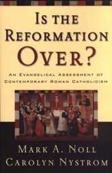 Is the Reformation Over? An Evangelical Assessment of Contemporary Roman Catholicism