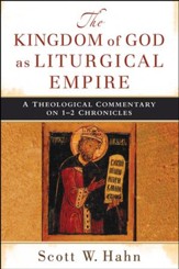 The Kingdom of God as Liturgical Empire: A Theological Commentary on 1-2 Chronicles