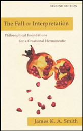 The Fall of Interpretation: Philosophical Foundations for a Creational Hermeneutic, Second Edition