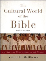 The Cultural World of the Bible, Fourth Edition: An Illustrated Guide to Manners and Customs