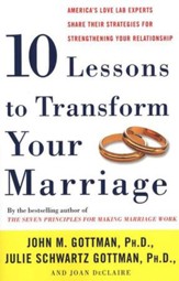 Ten Lessons to Transform Your Marriage: America's Love Lab Experts Share Their Strategies for Strengthening Your Relationship