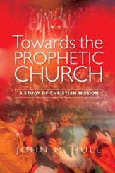 Towards the Prophetic Church: A Study of the Christian Mission