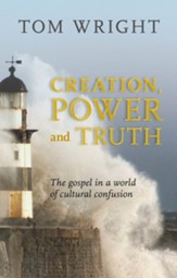 Creation, Power, and Truth: The Gospel in a World of Cultural Confusion