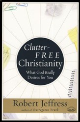 Clutter-Free Christianity: What God Really Desires for You