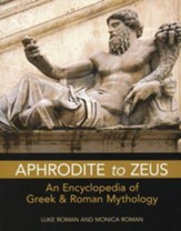 Aphrodite to Zeus: An Encyclopedia of Greek and Roman Mythology