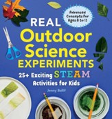 Real Outdoor Science Experiments: 30 Exciting STEAM Activities for Kids