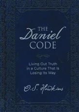 The Daniel Code: Living Out Truth in a Culture That Is Losing Its Way