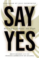 Say Yes: How God-Sized Dreams Take Flight