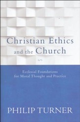 Christian Ethics and the Church: Ecclesial Foundations for Moral Thought and Practice