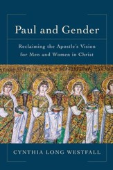 Paul and Gender: Reclaiming the Apostle's Vision for Men and Women in Christ