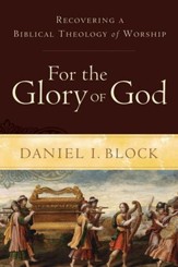 For the Glory of God: Recovering a Biblical Theology of Worship