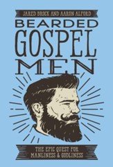 Bearded Gospel Men: The Epic Quest for Manliness & Godliness