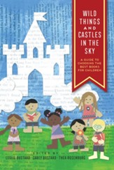 Wild Things and Castles in the Sky: A Guide to Choosing the Best Books for Children