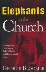 Elephants In The Church: Courageously Confronting Today's Tough and Controversial Issues