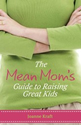 The Mean Mom's Guide to Raising Great Kids