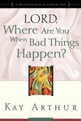 Lord, Where Are You When Bad Things Happen?: A Devotional Study on Living by Faith - eBook