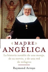 Madre Angolica: La historia notable de una monja, de su nervio, y de una red de milagros - eBook