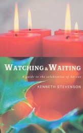 Watching And Waiting: A Guide To The Celebration Of Advent