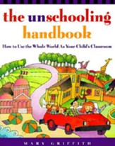 The Unschooling Handbook: How to Use the Whole World As Your Child's Classroom - eBook