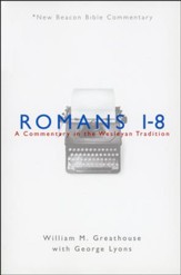 Romans 1-8: A Commentary in the Wesleyan Tradition (New Beacon Bible Commentary) [NBBC]