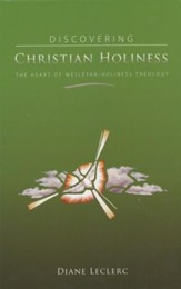 Discovering Christian Holiness: The Heart of Wesleyan-Holiness Theology