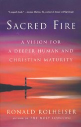 Sacred Fire: A Vision for a Deeper Human and Christian Maturity