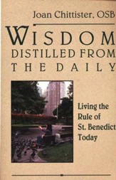 Wisdom Distilled from the Daily: Living the Rule of St. Benedict Today