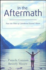 In the Aftermath: Past the Pain of Childhood Sexual Abuse