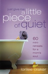 Just Give Me a Little Piece of Quiet: Daily Getaways for a Mom's Soul - eBook