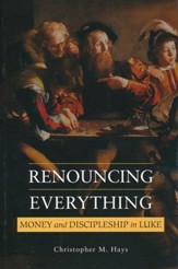Renouncing Everything: Money and Discipleship in Luke