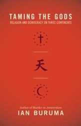 Taming the Gods: Religion and Democracy on Three Continents