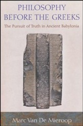 Philosophy Before the Greeks: The Pursuit of Truth in Ancient Babylonia [Paperback]